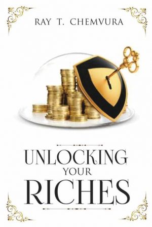 Unlocking Your Riches - Ray T. Chemvura