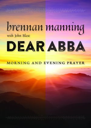 Dear Abba Brennan Manning with John Blase